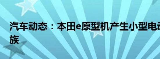 汽车动态：本田e原型机产生小型电动汽车家族