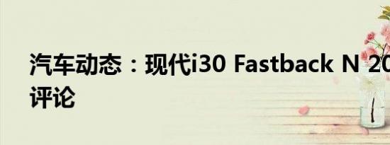 汽车动态：现代i30 Fastback N 2019英国评论