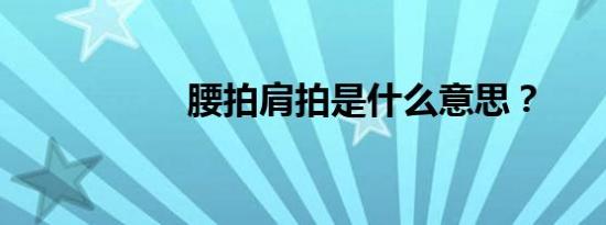 腰拍肩拍是什么意思？