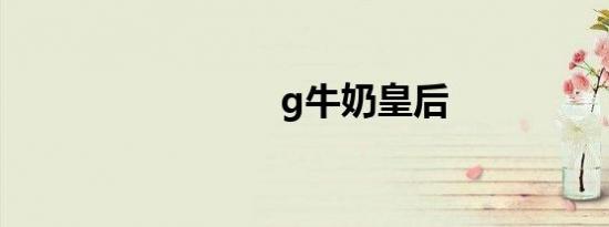 g牛奶皇后