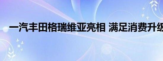 一汽丰田格瑞维亚亮相 满足消费升级需求