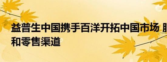 益普生中国携手百洋开拓中国市场 服务基层和零售渠道