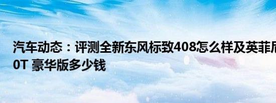 汽车动态：评测全新东风标致408怎么样及英菲尼迪Q50 2.0T 豪华版多少钱