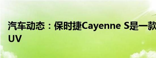 汽车动态：保时捷Cayenne S是一款出色的SUV