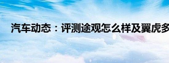 汽车动态：评测途观怎么样及翼虎多少钱