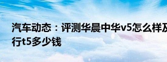 汽车动态：评测华晨中华v5怎么样及东风风行t5多少钱