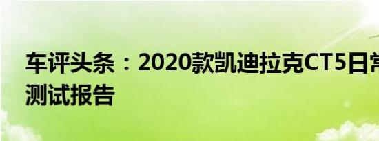 车评头条：2020款凯迪拉克CT5日常实用性测试报告