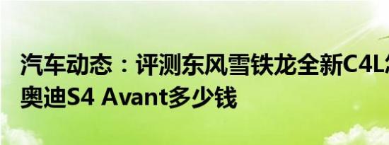 汽车动态：评测东风雪铁龙全新C4L怎么样及奥迪S4 Avant多少钱