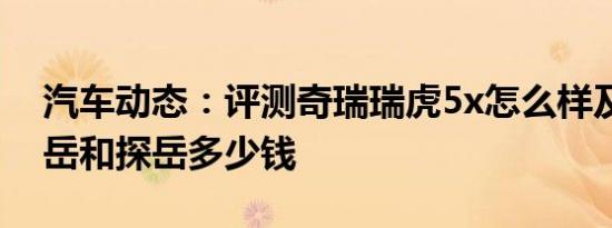 汽车动态：评测奇瑞瑞虎5x怎么样及大众途岳和探岳多少钱