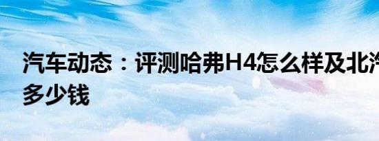 汽车动态：评测哈弗H4怎么样及北汽幻速S5多少钱