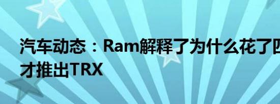 汽车动态：Ram解释了为什么花了四年时间才推出TRX