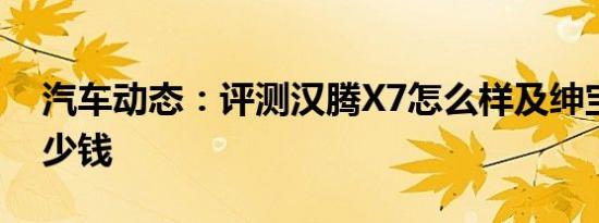 汽车动态：评测汉腾X7怎么样及绅宝X35多少钱