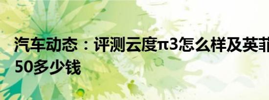 汽车动态：评测云度π3怎么样及英菲尼迪QX50多少钱