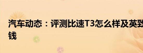 汽车动态：评测比速T3怎么样及英致G3多少钱
