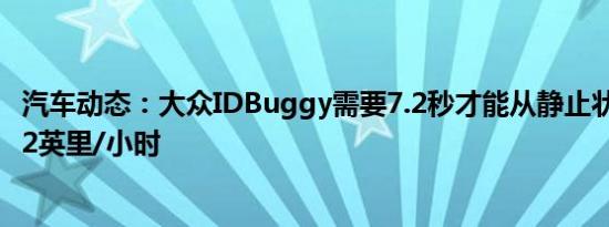 汽车动态：大众IDBuggy需要7.2秒才能从静止状态加速到62英里/小时