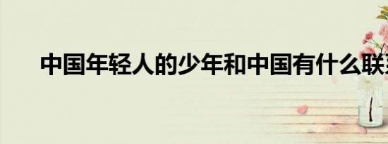 中国年轻人的少年和中国有什么联系？