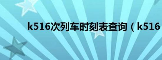 k516次列车时刻表查询（k516）