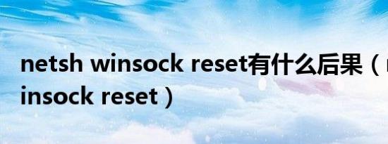 netsh winsock reset有什么后果（netsh winsock reset）