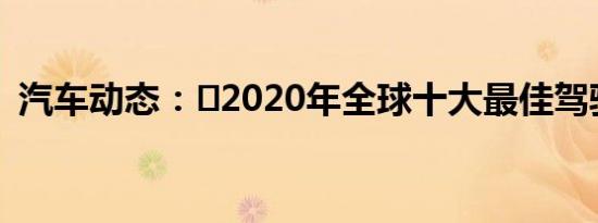 汽车动态：​2020年全球十大最佳驾驶汽车