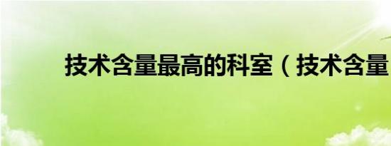 技术含量最高的科室（技术含量）