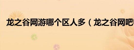 龙之谷网游哪个区人多（龙之谷网吧特权）