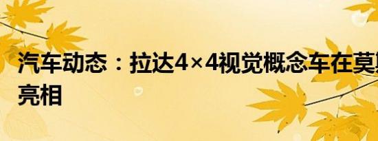 汽车动态：拉达4×4视觉概念车在莫斯科正式亮相