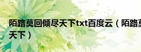 陌路莫回倾尽天下txt百度云（陌路莫回倾尽天下）