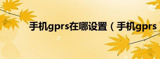 手机gprs在哪设置（手机gprs）