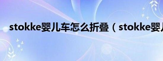 stokke婴儿车怎么折叠（stokke婴儿车）