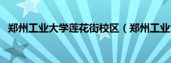 郑州工业大学莲花街校区（郑州工业大学）