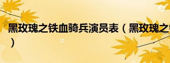 黑玫瑰之铁血骑兵演员表（黑玫瑰之铁血骑兵）