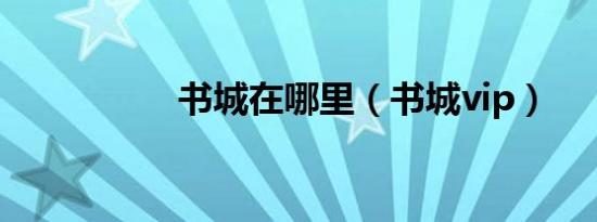 书城在哪里（书城vip）