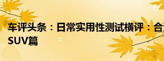 车评头条：日常实用性测试横评：合资中大型SUV篇