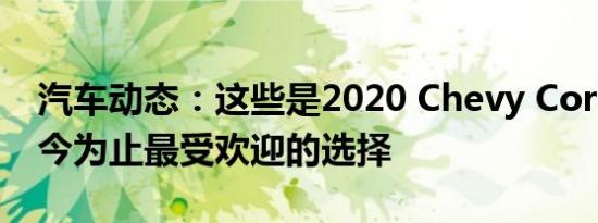 汽车动态：这些是2020 Chevy Corvette迄今为止最受欢迎的选择