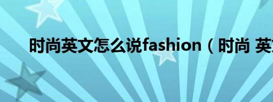 时尚英文怎么说fashion（时尚 英文）