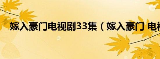 嫁入豪门电视剧33集（嫁入豪门 电视剧）
