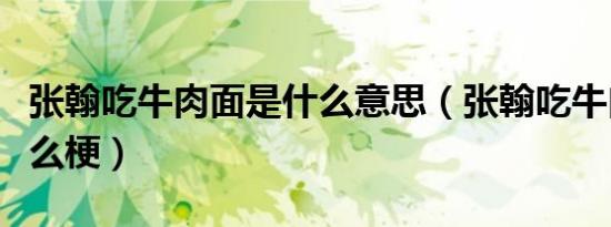 张翰吃牛肉面是什么意思（张翰吃牛肉面是什么梗）