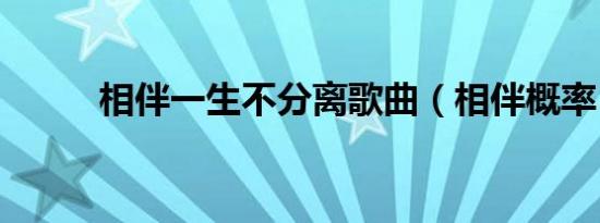相伴一生不分离歌曲（相伴概率）