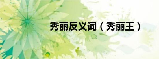 秀丽反义词（秀丽王）