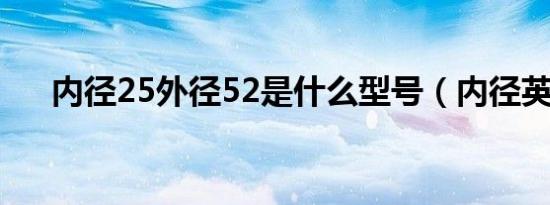 内径25外径52是什么型号（内径英文）
