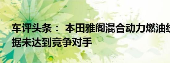 车评头条： 本田雅阁混合动力燃油经济性数据未达到竞争对手