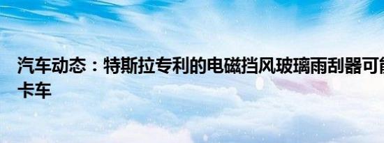 汽车动态：特斯拉专利的电磁挡风玻璃雨刮器可能来自赛博卡车