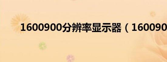 1600900分辨率显示器（1600900）