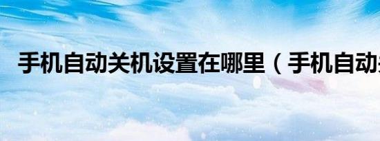 手机自动关机设置在哪里（手机自动关机）