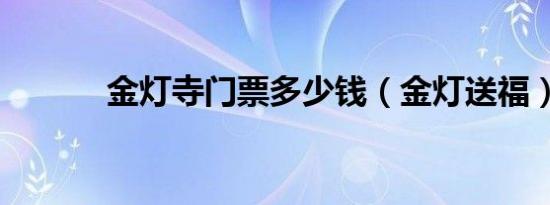 金灯寺门票多少钱（金灯送福）