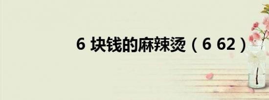 6 块钱的麻辣烫（6 62）