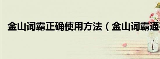 金山词霸正确使用方法（金山词霸通行证）