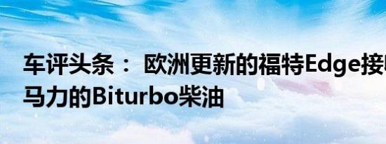 车评头条： 欧洲更新的福特Edge接收了238马力的Biturbo柴油