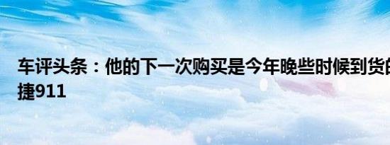 车评头条：他的下一次购买是今年晚些时候到货的新款保时捷911