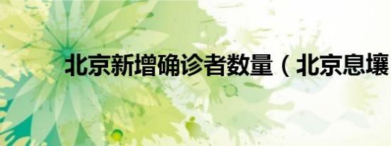 北京新增确诊者数量（北京息壤）